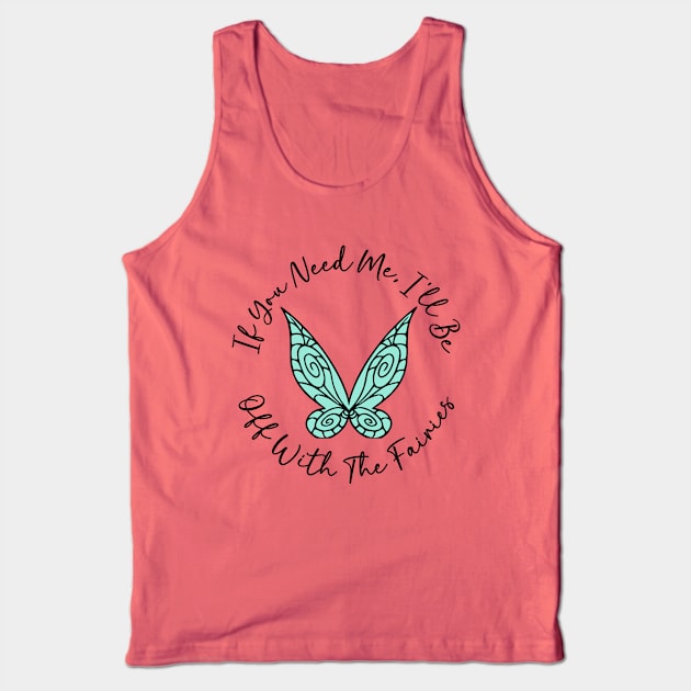 If You Need Me, I'll Be Off With The Fairies Tank Top by KayBee Gift Shop